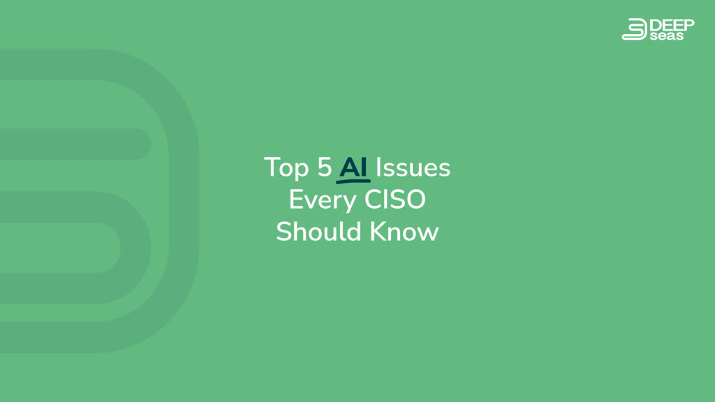 Top 5 AI Issues Every CISO Should Know